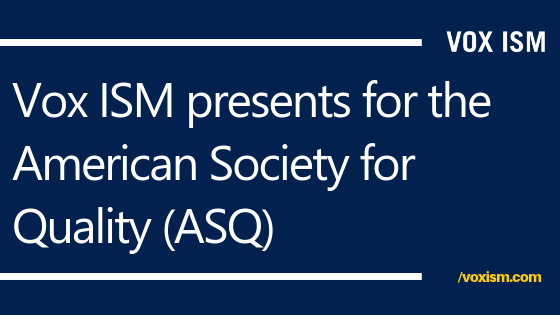 Vox ISM presents for the American Society for Quality (ASQ)