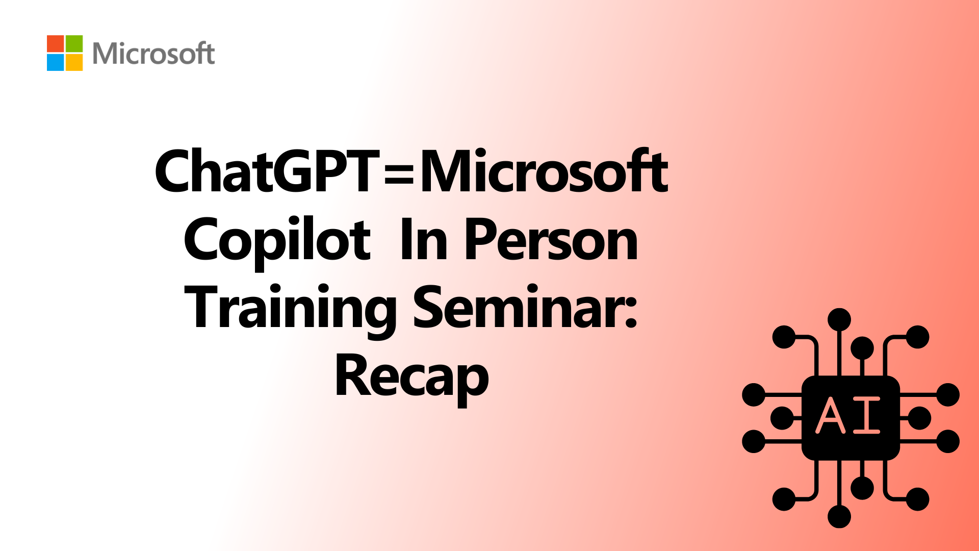ChatGPT=Microsoft Copilot In Person Training Seminar: Recap